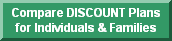 Click here to see the various DICSOUNT plans, rates and dentists available for INDIVIDUALS & FAMILIES in your area.